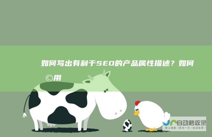 如何写出有利于SEO的产品属性描述？如何利用