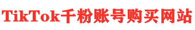 TikTok千粉号购买网站
